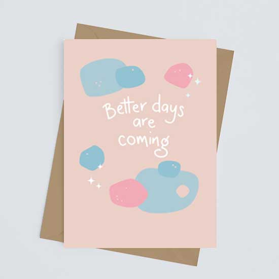 BETTER DAYS ARE COMING - Greetings Card